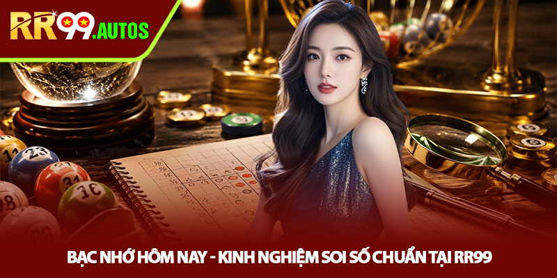 Bạc nhớ hôm nay - Kinh nghiệm soi số chuẩn tại RR99 1 Bạc nhớ hôm nay - Kinh nghiệm soi số chuẩn tại RR99
