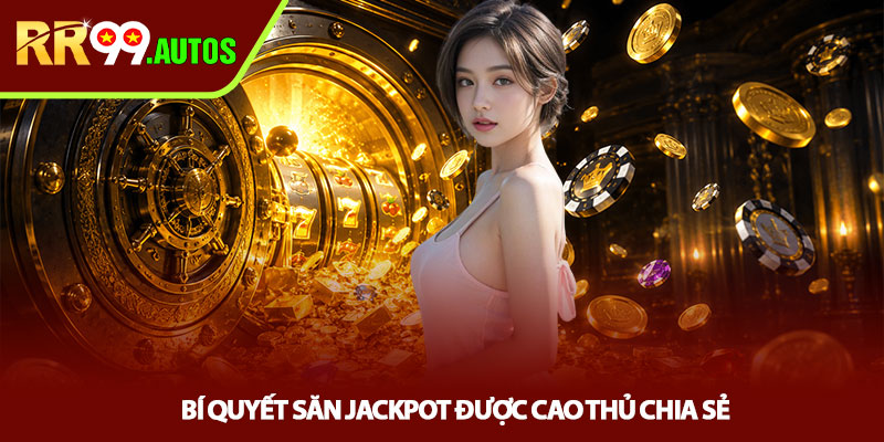 Nổ hũ RR99 - Quay Slot Cực Cuốn, Thưởng Khủng 4 Bí quyết săn jackpot được cao thủ chia sẻ
