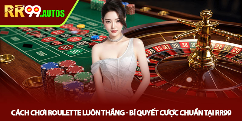 Cách chơi Roulette luôn thắng - Bí quyết cược chuẩn tại RR99 1 Cách chơi Roulette luôn thắng - Bí quyết cược chuẩn tại RR99