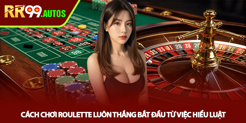 Cách chơi Roulette luôn thắng - Bí quyết cược chuẩn tại RR99 2 Cách chơi Roulette luôn thắng bắt đầu từ việc hiểu luật