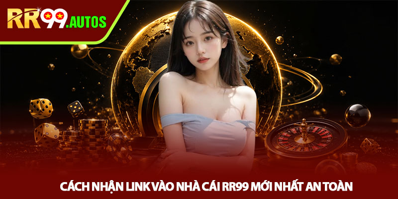 Link vào nhà cái RR99 mới nhất - Link chuẩn hôm nay 3 Cách nhận link vào nhà cái RR99 mới nhất an toàn
