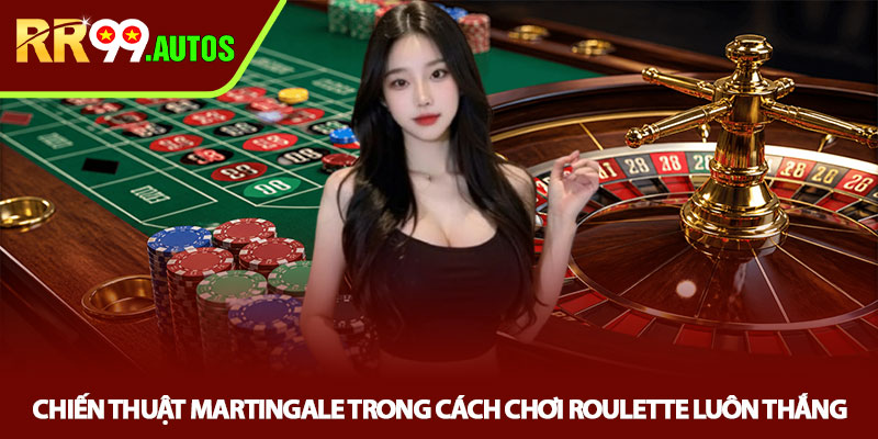 Cách chơi Roulette luôn thắng - Bí quyết cược chuẩn tại RR99 3 Chiến thuật Martingale trong cách chơi Roulette luôn thắng