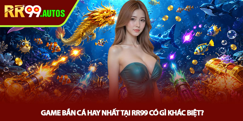 Game bắn cá hay nhất tại RR99 săn thưởng cực cuốn 2 Game bắn cá hay nhất tại RR99 có gì khác biệt?