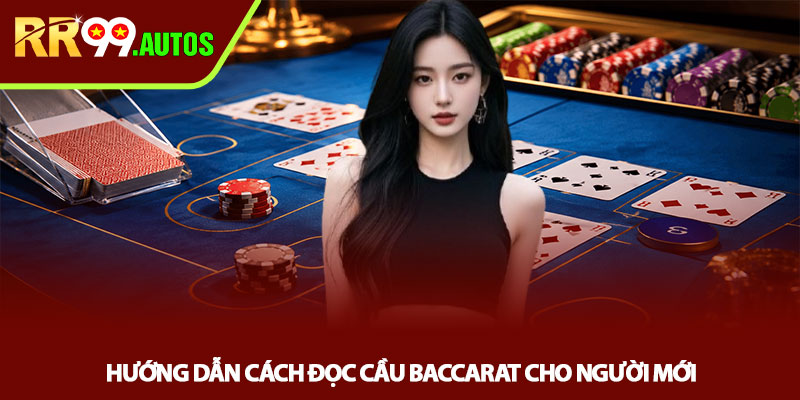 Cách đọc cầu Baccarat - Kinh nghiệm soi cầu tại RR99 4 Hướng dẫn cách đọc cầu Baccarat cho người mới