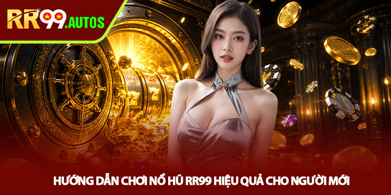 Nổ hũ RR99 - Quay Slot Cực Cuốn, Thưởng Khủng 3 Hướng dẫn chơi Nổ hũ RR99 hiệu quả cho người mới