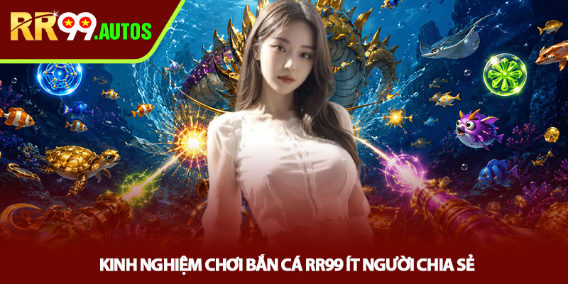 Bắn cá RR99 - Săn Boss Đổi Thưởng Cực Cuốn 3 Kinh nghiệm chơi bắn cá RR99 ít người chia sẻ