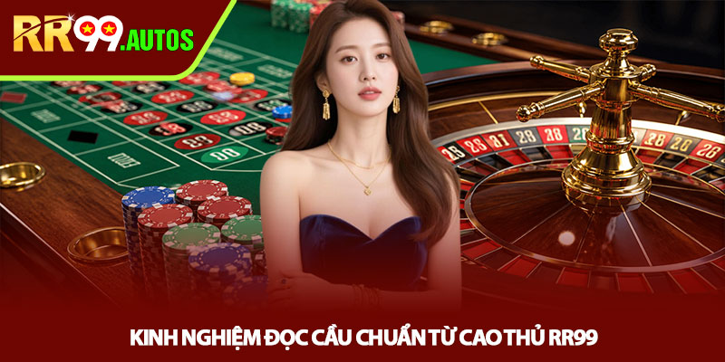 Cách chơi Roulette luôn thắng - Bí quyết cược chuẩn tại RR99 4 Kinh nghiệm đọc cầu chuẩn từ cao thủ RR99
