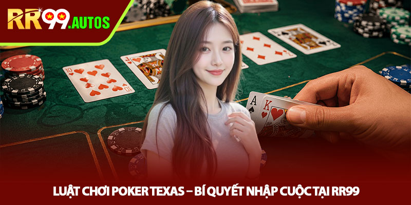 Luật chơi Poker Texas - Bí quyết nhập cuộc tại RR99 1 Luật chơi Poker Texas - Bí quyết nhập cuộc tại RR99