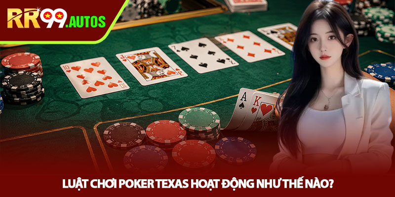Luật chơi Poker Texas - Bí quyết nhập cuộc tại RR99 2 Luật chơi Poker Texas hoạt động như thế nào?