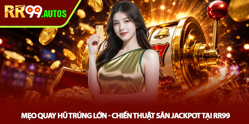 Mẹo quay hũ trúng lớn - Chiến thuật săn Jackpot tại RR99 1 Mẹo quay hũ trúng lớn - Chiến thuật săn Jackpot tại RR99