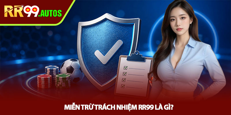 Miễn trừ trách nhiệm RR99 - Hiểu đúng để chơi an toàn 1 Miễn trừ trách nhiệm RR99 là gì?