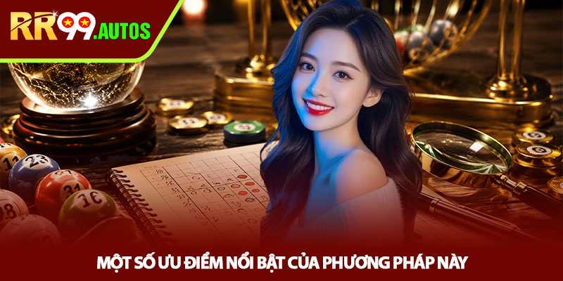 Bạc nhớ hôm nay - Kinh nghiệm soi số chuẩn tại RR99 2 Một số ưu điểm nổi bật của phương pháp này