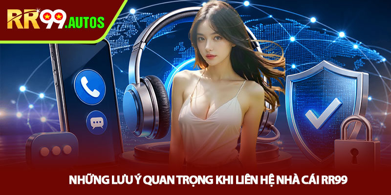 Liên hệ RR99 - Hướng dẫn kết nối nhanh chóng an toàn 3 Những lưu ý quan trọng khi liên hệ nhà cái RR99