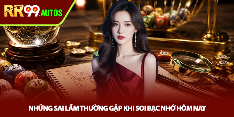 Bạc nhớ hôm nay - Kinh nghiệm soi số chuẩn tại RR99 4 Những sai lầm thường gặp khi soi bạc nhớ hôm nay