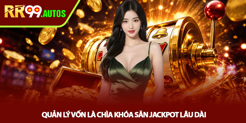 Mẹo quay hũ trúng lớn - Chiến thuật săn Jackpot tại RR99 3 Quản lý vốn là chìa khóa săn Jackpot lâu dài