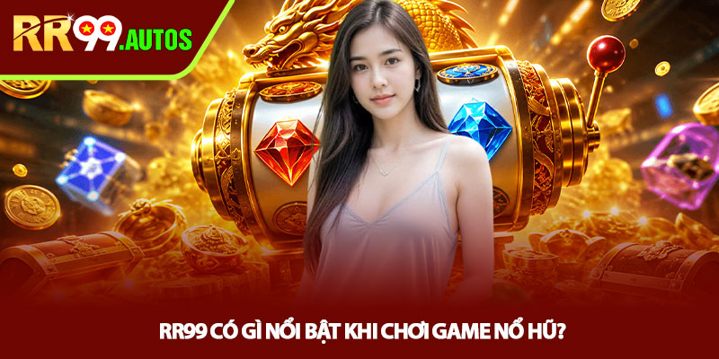 Top game nổ hũ hot nhất - Săn jackpot cực đỉnh tại RR99 4 RR99 có gì nổi bật khi chơi game nổ hũ?