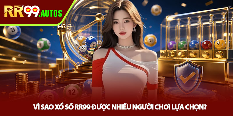 Xổ số RR99 - Trải nghiệm dự thưởng minh bạch, dễ thắng 2 Vì sao xổ số RR99 được nhiều người chơi lựa chọn?