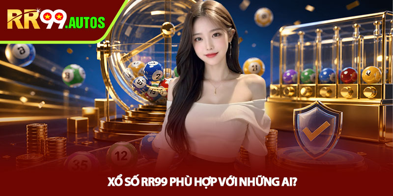 Xổ số RR99 - Trải nghiệm dự thưởng minh bạch, dễ thắng 4 Xổ số RR99 phù hợp với những ai?